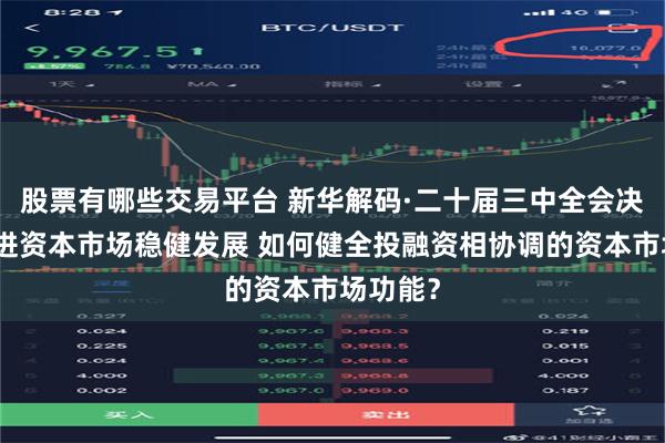 股票有哪些交易平台 新华解码·二十届三中全会决定｜促进资本市场稳健发展 如何健全投融资相协调的资本市场功能？