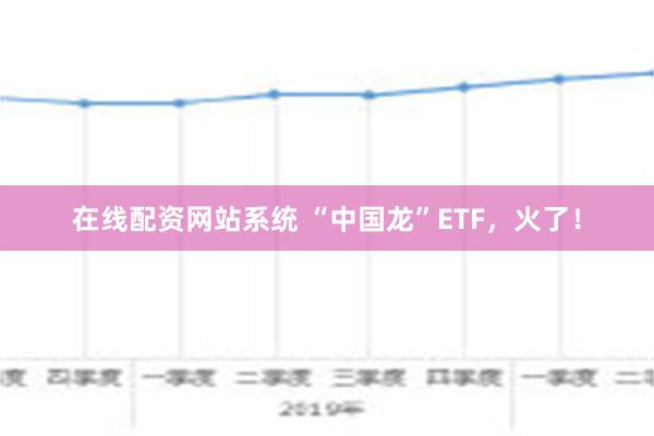 在线配资网站系统 “中国龙”ETF，火了！