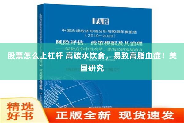 股票怎么上杠杆 高碳水饮食，易致高脂血症！美国研究