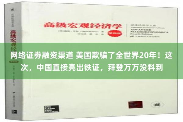 网络证劵融资渠道 美国欺骗了全世界20年！这次，中国直接亮出铁证，拜登万万没料到