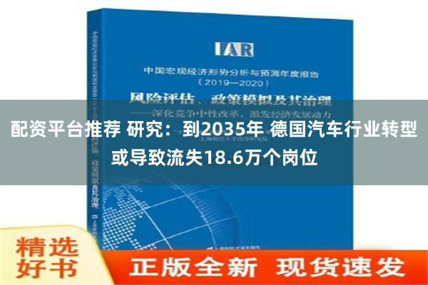 配资平台推荐 研究：到2035年 德国汽车行业转型或导致流失18.6万个岗位