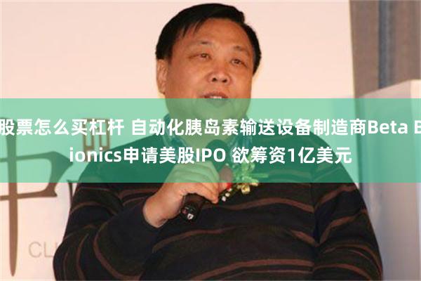 股票怎么买杠杆 自动化胰岛素输送设备制造商Beta Bionics申请美股IPO 欲筹资1亿美元